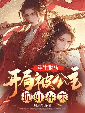 重生驸马：开局被公主捉奸在床